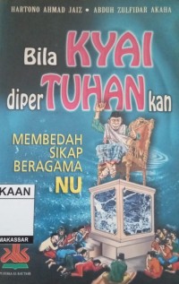 Image of Bila KYAI diperTUHANkan membedah sikap beragama NU